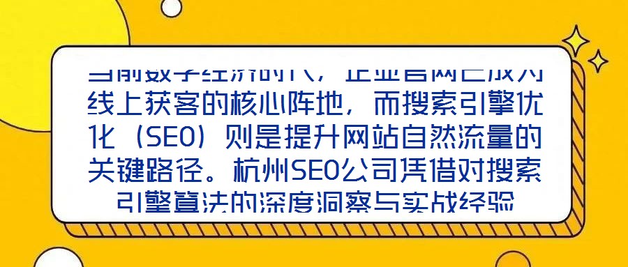 當前數(shù)字經(jīng)濟時代，企業(yè)官網(wǎng)已成為線上獲客的核心陣地，而搜索引擎優(yōu)化（SEO）則是提升網(wǎng)站自然流量的關鍵路徑。杭州SEO公司憑借對搜索引擎算法的深度洞察與實戰(zhàn)經(jīng)驗
