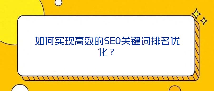 如何實(shí)現(xiàn)高效的SEO關(guān)鍵詞排名優(yōu)化？