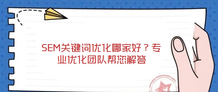 SEM關(guān)鍵詞優(yōu)化哪家好？專業(yè)優(yōu)化團(tuán)隊(duì)幫您解答