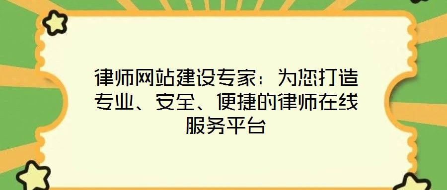 律師網站建設專家：為您打造專業(yè)、安全、便捷的律師在線服務平臺