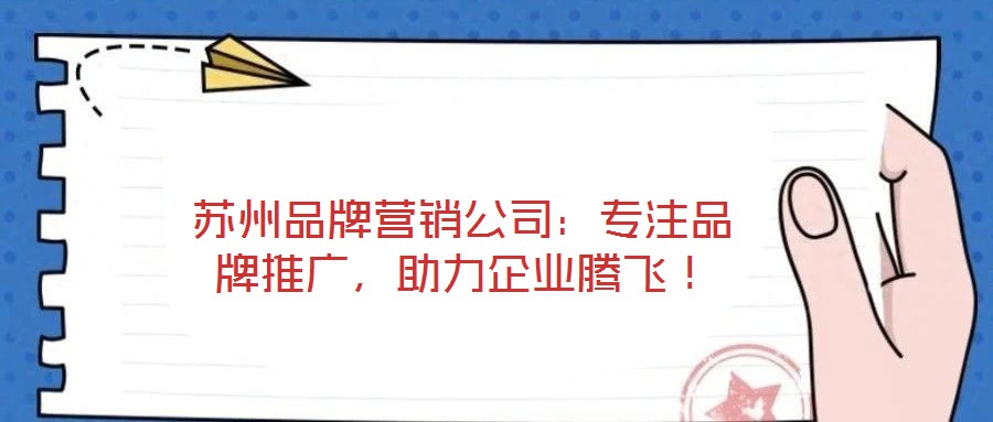 蘇州品牌營(yíng)銷(xiāo)公司：專(zhuān)注品牌推廣，助力企業(yè)騰飛！