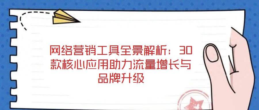 網(wǎng)絡(luò)營銷工具全景解析：30款核心應(yīng)用助力流量增長與品牌升級(jí)
