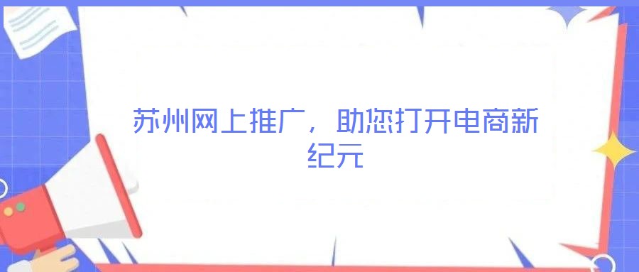 蘇州網(wǎng)上推廣，助您打開(kāi)電商新紀(jì)元
