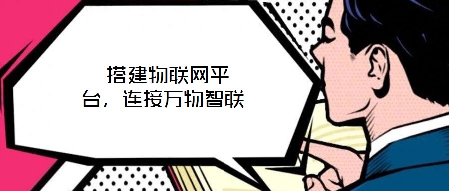  搭建物聯(lián)網(wǎng)平臺(tái)，連接萬物智聯(lián)