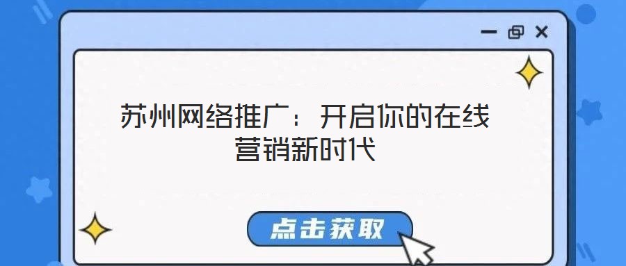 蘇州網(wǎng)絡(luò)推廣：開啟你的在線營(yíng)銷新時(shí)代