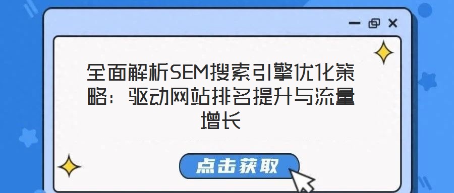 全面解析SEM搜索引擎優(yōu)化策略：驅(qū)動(dòng)網(wǎng)站排名提升與流量增長(zhǎng)