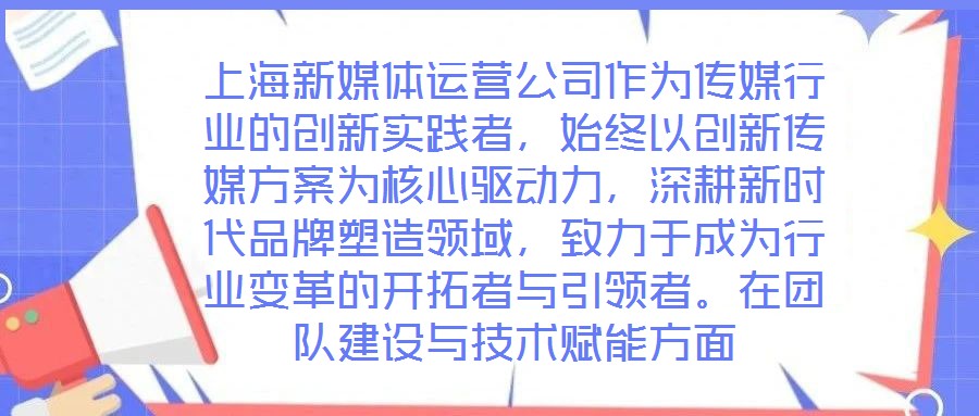 上海新媒體運營公司作為傳媒行業(yè)的創(chuàng)新實踐者，始終以創(chuàng)新傳媒方案為核心驅動力，深耕新時代品牌塑造領域，致力于成為行業(yè)變革的開拓者與引領者。在團隊建設與技術賦能方面
