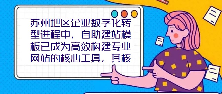蘇州地區(qū)企業(yè)數(shù)字化轉(zhuǎn)型進(jìn)程中，自助建站模板已成為高效構(gòu)建專業(yè)網(wǎng)站的核心工具，其核心價值在于通過標(biāo)準(zhǔn)化與定制化結(jié)合的方案，助力企業(yè)在降低建站成本的同時，快速打造符