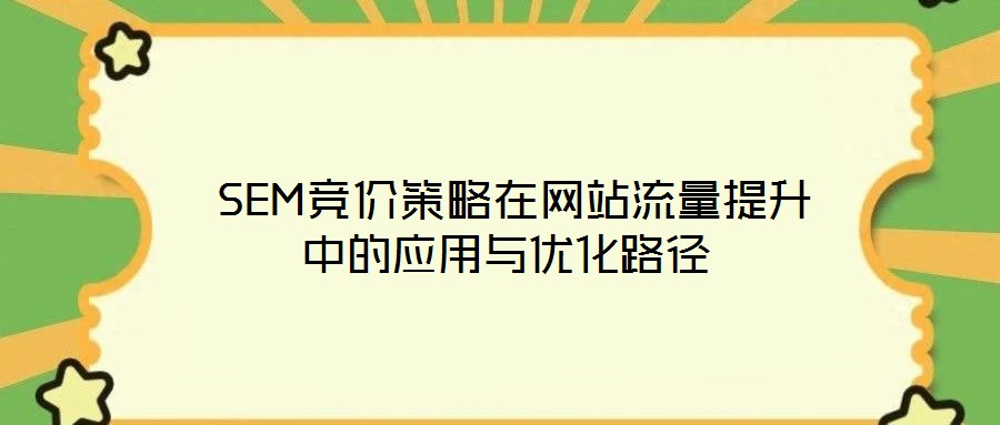  SEM競價(jià)策略在網(wǎng)站流量提升中的應(yīng)用與優(yōu)化路徑