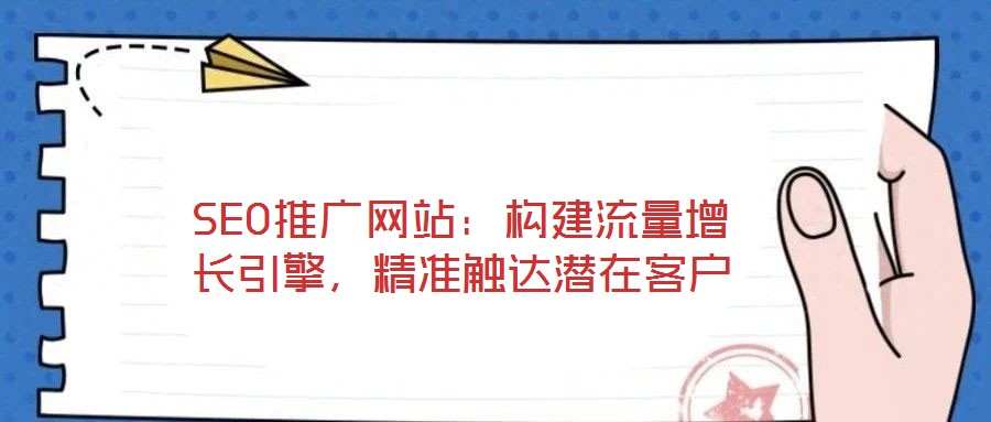 SEO推廣網(wǎng)站：構(gòu)建流量增長引擎，精準(zhǔn)觸達(dá)潛在客戶