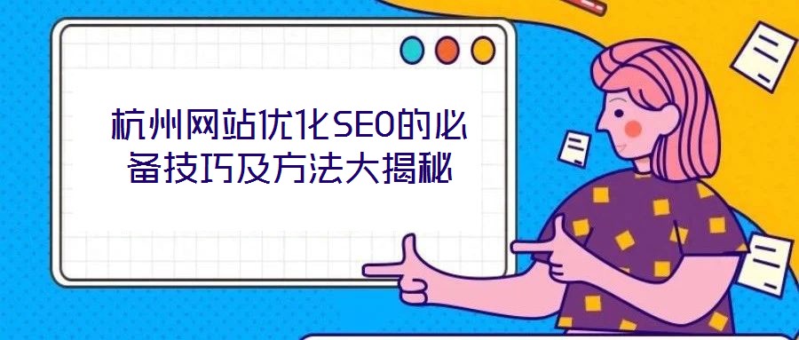 杭州網(wǎng)站優(yōu)化SEO的必備技巧及方法大揭秘