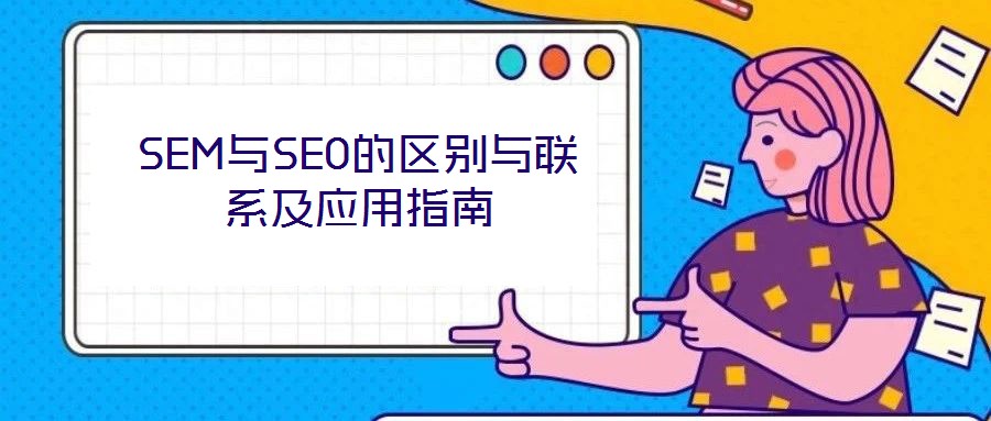 SEM與SEO的區(qū)別與聯(lián)系及應用指南