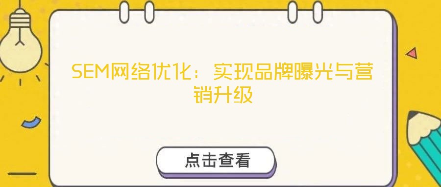 SEM網(wǎng)絡(luò)優(yōu)化：實現(xiàn)品牌曝光與營銷升級