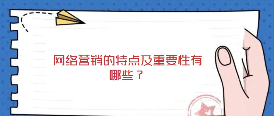 網(wǎng)絡(luò)營銷的特點(diǎn)及重要性有哪些？