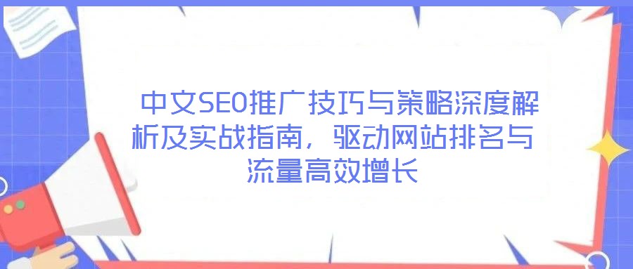  中文SEO推廣技巧與策略深度解析及實(shí)戰(zhàn)指南，驅(qū)動(dòng)網(wǎng)站排名與流量高效增長(zhǎng)