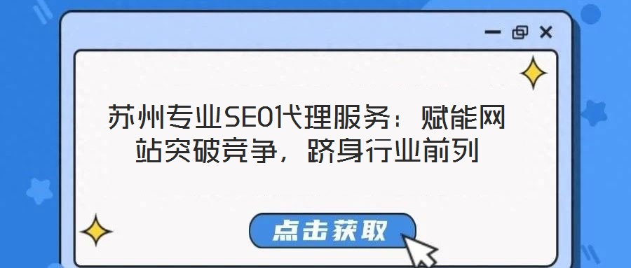蘇州專業(yè)SEO代理服務(wù)：賦能網(wǎng)站突破競(jìng)爭(zhēng)，躋身行業(yè)前列