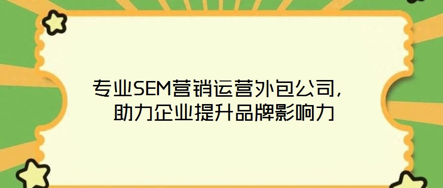 專業(yè)SEM營銷運營外包公司，助力企業(yè)提升品牌影響力