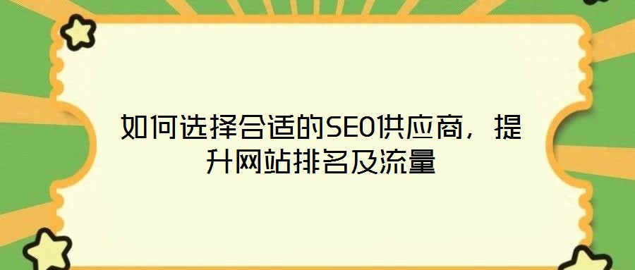 如何選擇合適的SEO供應商，提升網(wǎng)站排名及流量