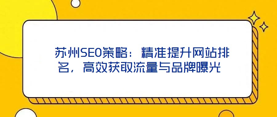  蘇州SEO策略：精準提升網(wǎng)站排名，高效獲取流量與品牌曝光