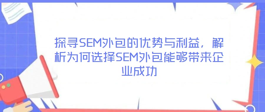 探尋SEM外包的優(yōu)勢與利益，解析為何選擇SEM外包能夠帶來企業(yè)成功