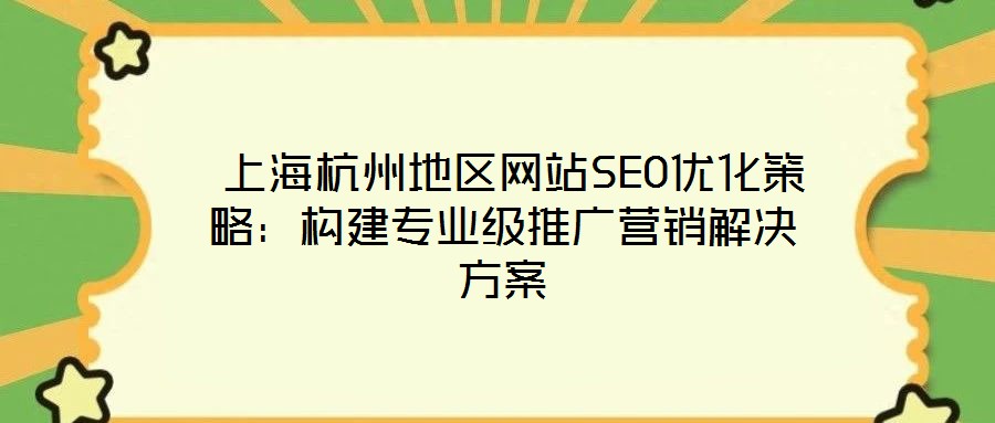  上海杭州地區(qū)網(wǎng)站SEO優(yōu)化策略：構(gòu)建專(zhuān)業(yè)級(jí)推廣營(yíng)銷(xiāo)解決方案