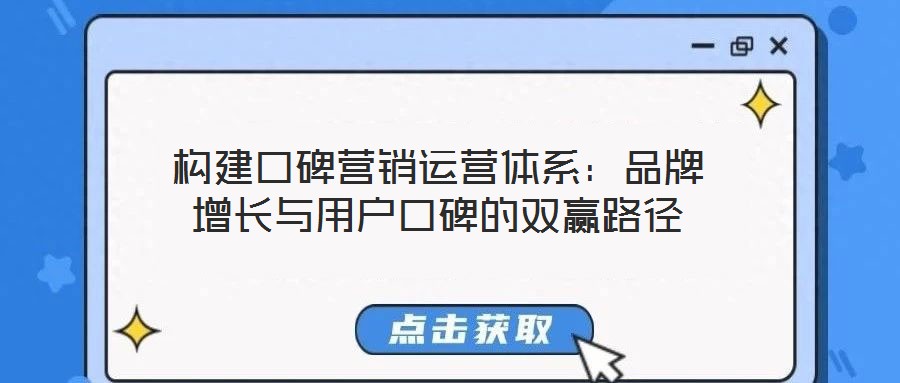 構(gòu)建口碑營(yíng)銷(xiāo)運(yùn)營(yíng)體系：品牌增長(zhǎng)與用戶(hù)口碑的雙贏路徑