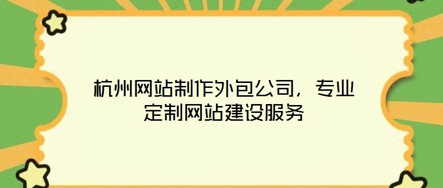 杭州網(wǎng)站制作外包公司，專業(yè)定制網(wǎng)站建設服務