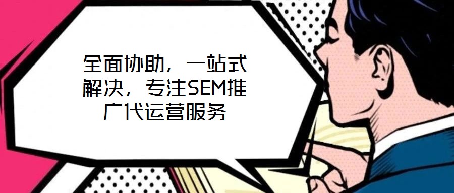 全面協(xié)助，一站式解決，專注SEM推廣代運營服務