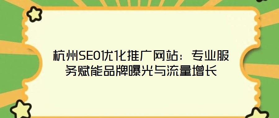 杭州SEO優(yōu)化推廣網(wǎng)站：專業(yè)服務(wù)賦能品牌曝光與流量增長