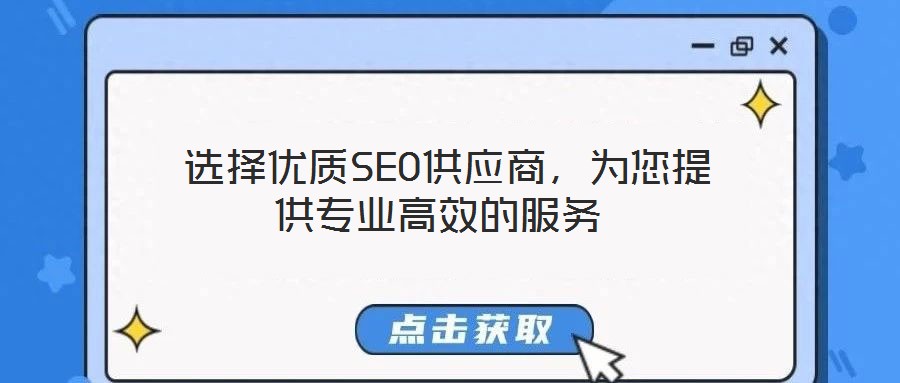 選擇優(yōu)質(zhì)SEO供應(yīng)商，為您提供專業(yè)高效的服務(wù)