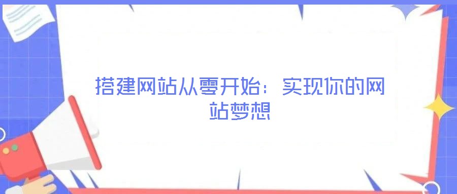 搭建網(wǎng)站從零開始：實(shí)現(xiàn)你的網(wǎng)站夢(mèng)想