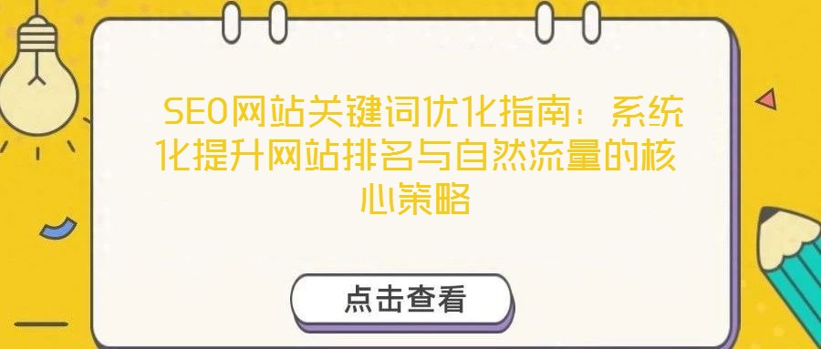  SEO網(wǎng)站關(guān)鍵詞優(yōu)化指南：系統(tǒng)化提升網(wǎng)站排名與自然流量的核心策略