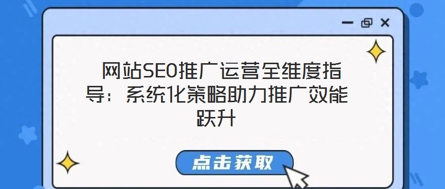  網站SEO推廣運營全維度指導：系統(tǒng)化策略助力推廣效能躍升