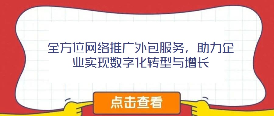 全方位網(wǎng)絡(luò)推廣外包服務(wù)，助力企業(yè)實現(xiàn)數(shù)字化轉(zhuǎn)型與增長