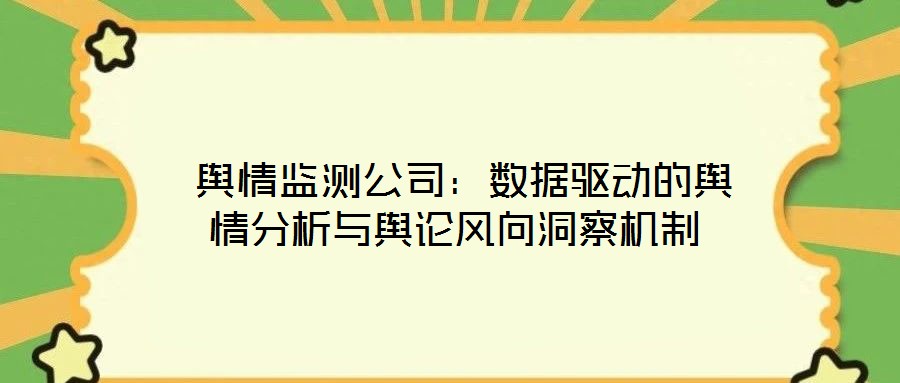  輿情監(jiān)測(cè)公司：數(shù)據(jù)驅(qū)動(dòng)的輿情分析與輿論風(fēng)向洞察機(jī)制