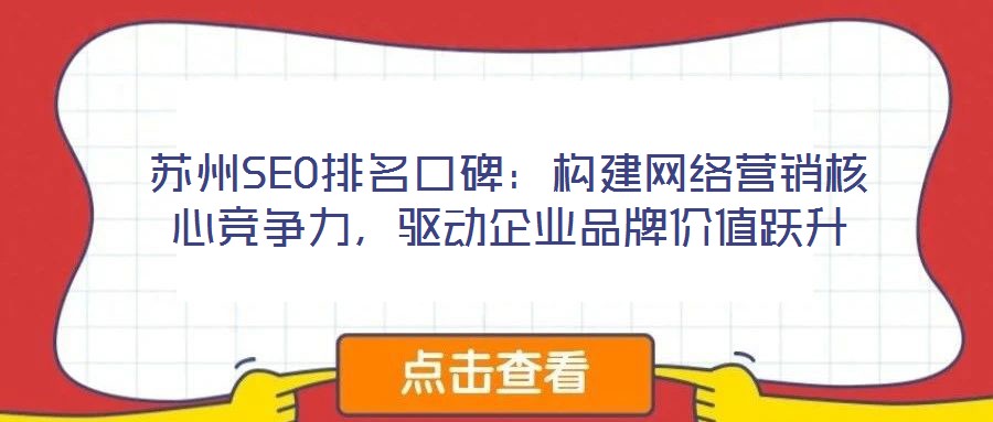 蘇州SEO排名口碑：構(gòu)建網(wǎng)絡(luò)營銷核心競爭力，驅(qū)動企業(yè)品牌價值躍升