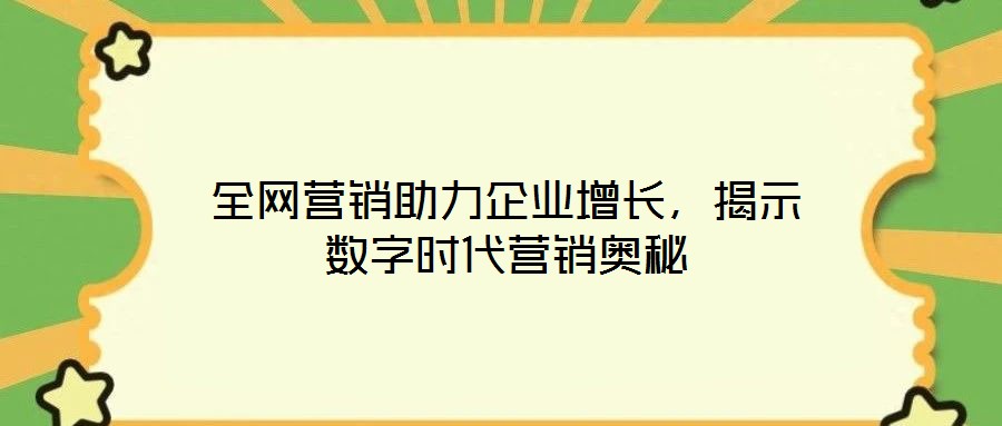 全網(wǎng)營銷助力企業(yè)增長，揭示數(shù)字時代營銷奧秘