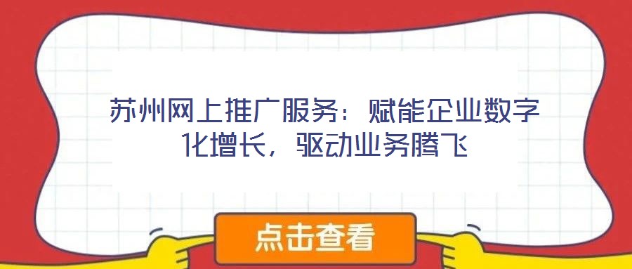 蘇州網(wǎng)上推廣服務(wù)：賦能企業(yè)數(shù)字化增長(zhǎng)，驅(qū)動(dòng)業(yè)務(wù)騰飛