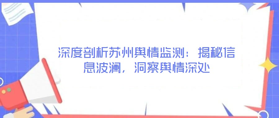 深度剖析蘇州輿情監(jiān)測：揭秘信息波瀾，洞察輿情深處