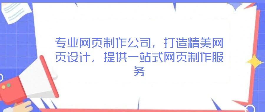 專業(yè)網(wǎng)頁制作公司，打造精美網(wǎng)頁設(shè)計，提供一站式網(wǎng)頁制作服務(wù)