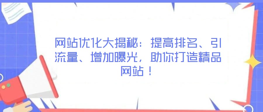 網(wǎng)站優(yōu)化大揭秘：提高排名、引流量、增加曝光，助你打造精品網(wǎng)站！