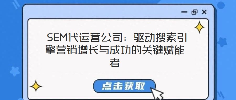  SEM代運營公司：驅動搜索引擎營銷增長與成功的關鍵賦能者