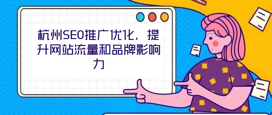 杭州SEO推廣優(yōu)化，提升網(wǎng)站流量和品牌影響力