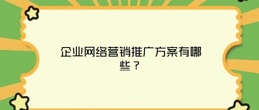 企業(yè)網(wǎng)絡(luò)營銷推廣方案有哪些？
