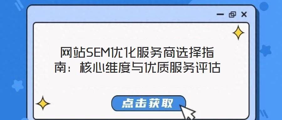 網(wǎng)站SEM優(yōu)化服務(wù)商選擇指南：核心維度與優(yōu)質(zhì)服務(wù)評(píng)估
