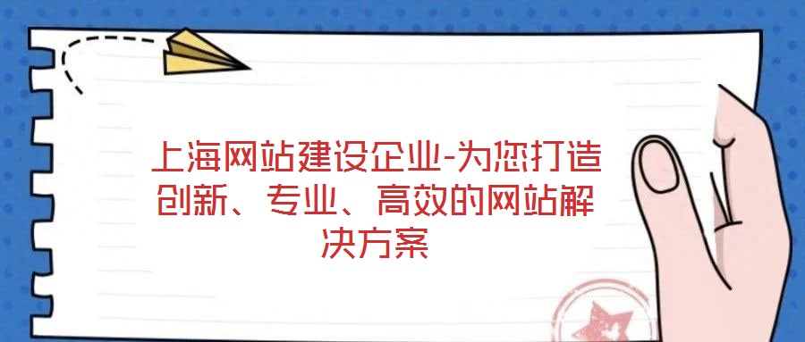 上海網(wǎng)站建設(shè)企業(yè)-為您打造創(chuàng)新、專業(yè)、高效的網(wǎng)站解決方案