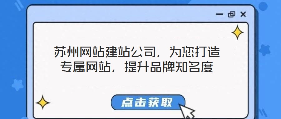 蘇州網(wǎng)站建站公司，為您打造專屬網(wǎng)站，提升品牌知名度