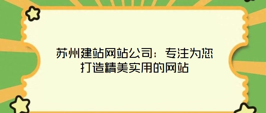蘇州建站網(wǎng)站公司：專注為您打造精美實用的網(wǎng)站