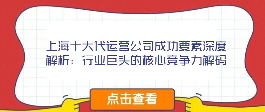 上海十大代運(yùn)營(yíng)公司成功要素深度解析：行業(yè)巨頭的核心競(jìng)爭(zhēng)力解碼