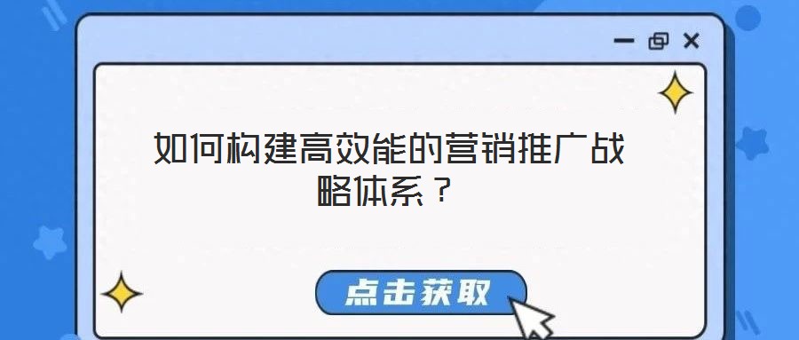 如何構(gòu)建高效能的營銷推廣戰(zhàn)略體系？